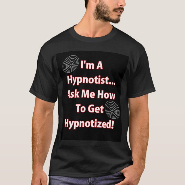 I'm A Hypnotist... T-Shirt (Front)