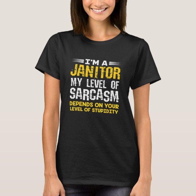 I'm A Janitor My Level Of Sarcasm Depends Facility T-Shirt (Front)