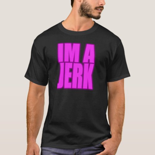 IM A JERK jerkin jerking jerk dance T_Shirt