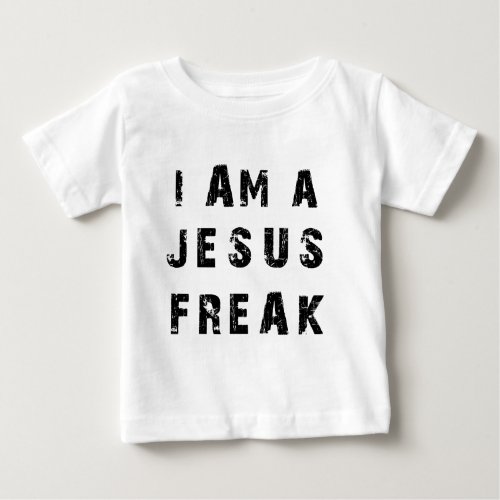Im A Jesus Freak Baby T_Shirt