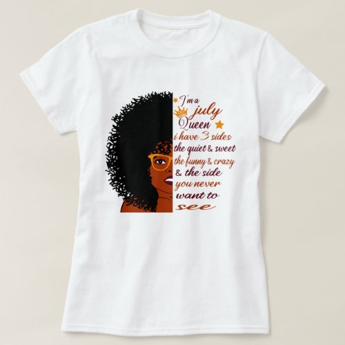 im A July queen I have 3 sides Birthday Woman T_Shirt