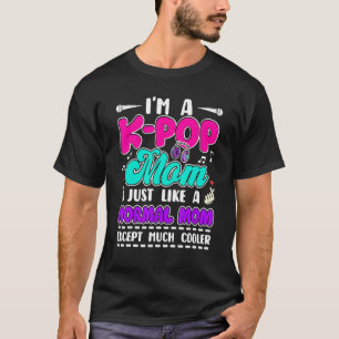 I'm A K Pop Mom Just Like A Normal Korean Music F T-Shirt