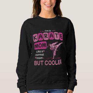 I'm A Karate Mom Like A Normal Mom But Cooler Sweatshirt