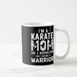 I'm A Karate Mom Like A Normal Mom Only Raising A  Coffee Mug