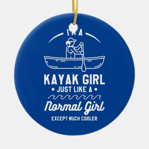 Im A Kayak Girl Just Like A Normal Girl Except Ceramic Ornament