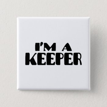 I'm A Keeper Button by Mister_Tees at Zazzle