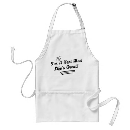 Im A Kept Man Life Is Great Adult Apron