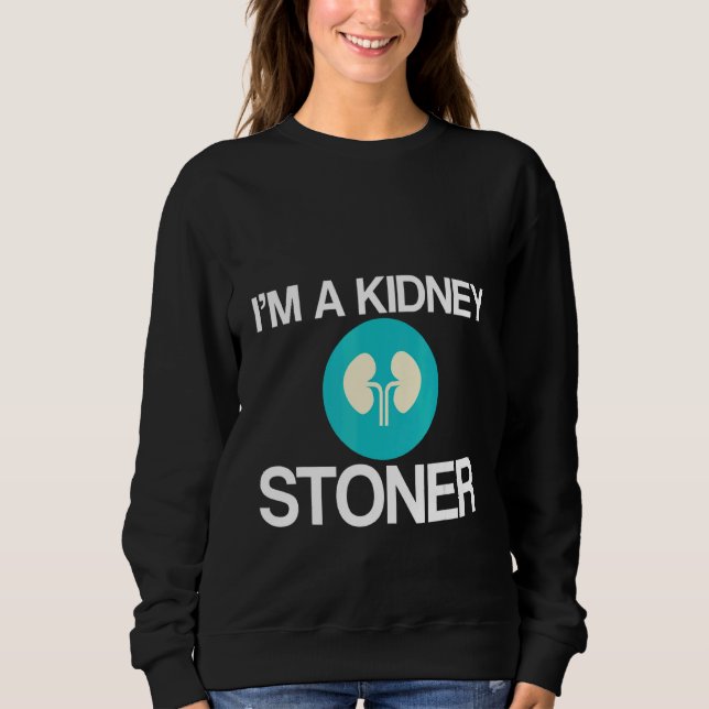 I'm A Kidney Stoner   Sweatshirt (Front)