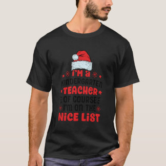 I'M A Kindergarten Teacher Funny Santa Nice List F T-Shirt
