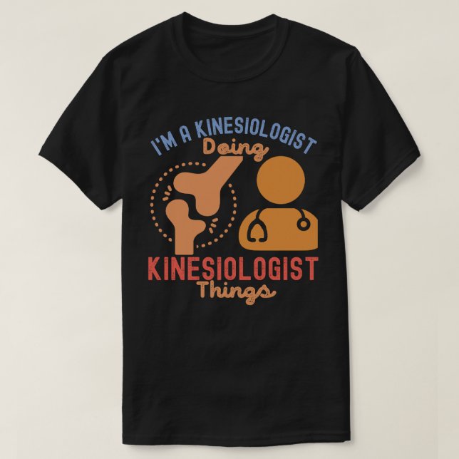 I'm a Kinesiologist Doing Kinesiologist Things T-Shirt (Design Front)