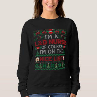 I'm A L&d Nurse I'm On The Nice List Ugly Xmas Sw Sweatshirt
