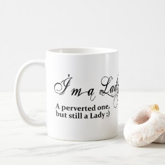 I'm a Lady, a perverted one but still a Lady Coffee Mug