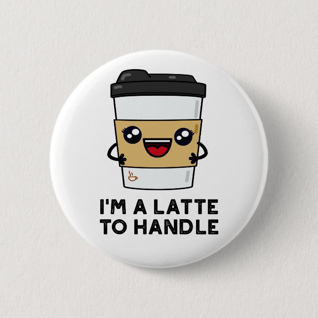 I'm A Latte To Handle Sassy Coffee Pun  Button (Front)