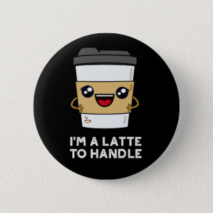 I'm A Latte To Handle Sassy Coffee Pun Dark BG Button