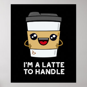 I'm A Latte To Handle Sassy Coffee Pun Dark BG Poster