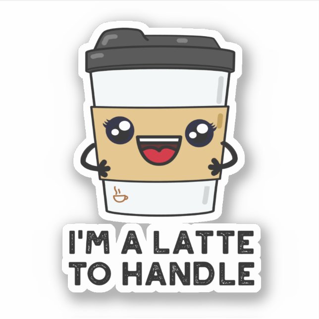 I'm A Latte To Handle Sassy Coffee Pun  Sticker (Front)