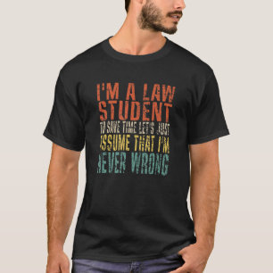 I'm A Law Student To Save Time Let's Just Assume T-Shirt