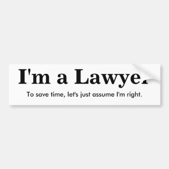 I'm A Lawyer - Assume I'm Right Bumper Sticker by Brookelorren at Zazzle