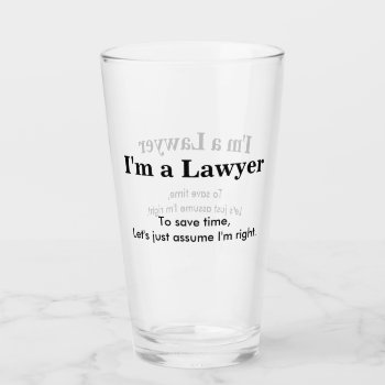 I'm A Lawyer - Assume I'm Right Glass by Brookelorren at Zazzle