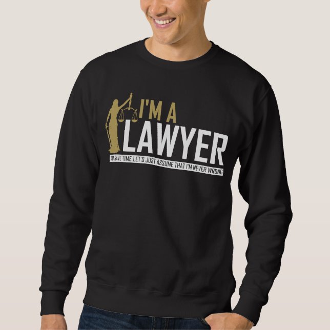 Im a Lawyer Attorney Legal Quote just assume that Sweatshirt (Front)