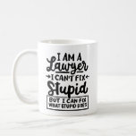 &quot;i&#39;m A Lawyer, I Can&#39;t Fix Stupid. But I Can Fix&quot; Coffee Mug at Zazzle