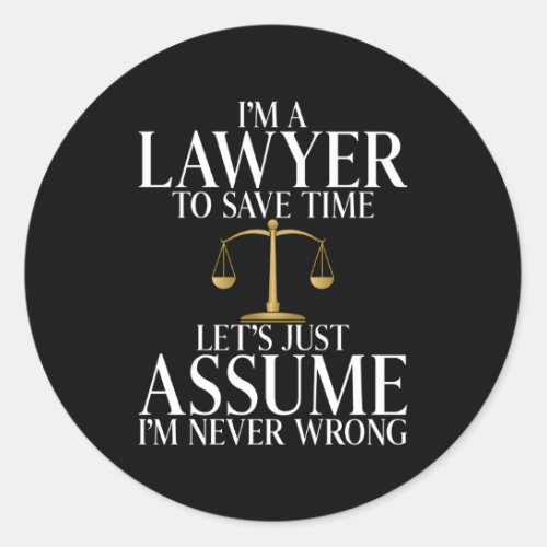 Im A Lawyer To Save Time Lets Assume Im Never Wron Classic Round Sticker