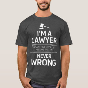 Im a Lawyer To save time lets just assume that I a T-Shirt