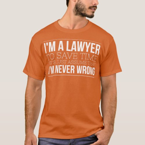 Im A Lawyer To Save Time Lets Just Assume That Im  T_Shirt