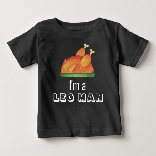 Im a Leg Man Funny 1st Thanksgiving Turkey  Baby T_Shirt