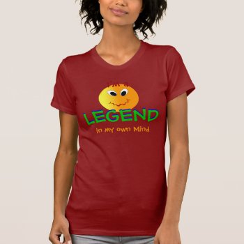 I'm A Legend In My Own Mind T-shirt by Fanattic at Zazzle