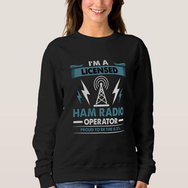 I'm A Licensed Ham Radio Loves Operating Amateur H Sweatshirt (Front)