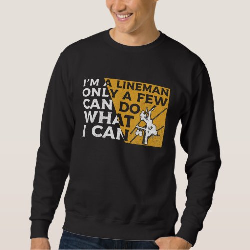 Im A Lineman Only A Few Can Do What I Can Linework Sweatshirt