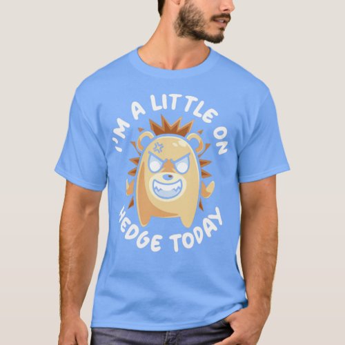 Im A Little On Hedge Today Hedgehog Animal  1  T_Shirt