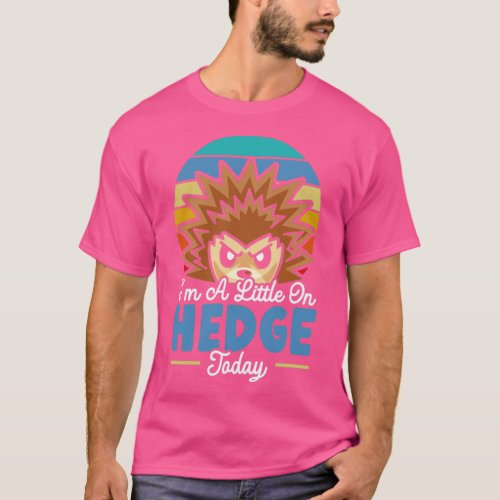 Im A Little On Hedge Today Hedgehog Animal  T_Shirt