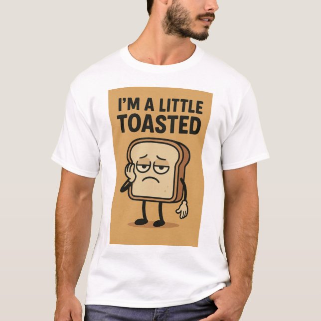 I'm a Little Toasted T-Shirt (Front)