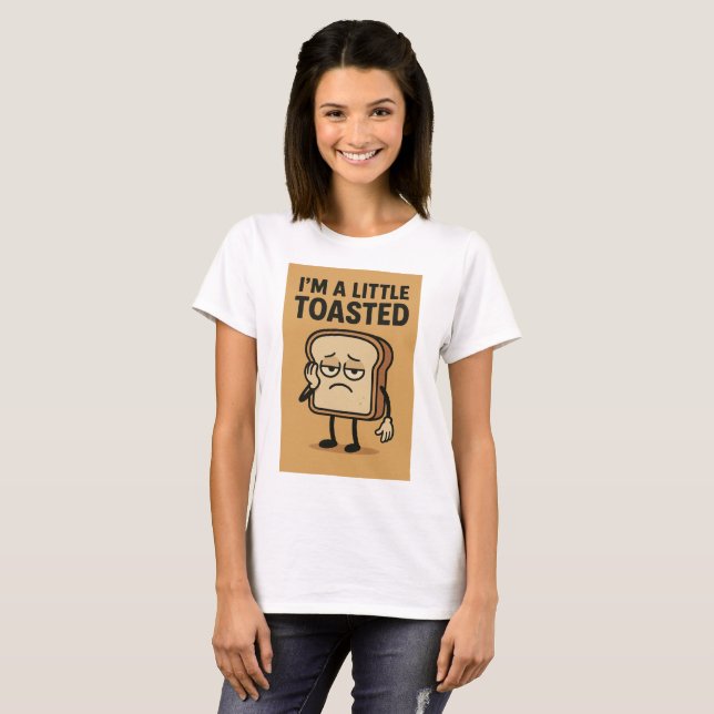 I'm a Little Toasted T-Shirt (Front Full)