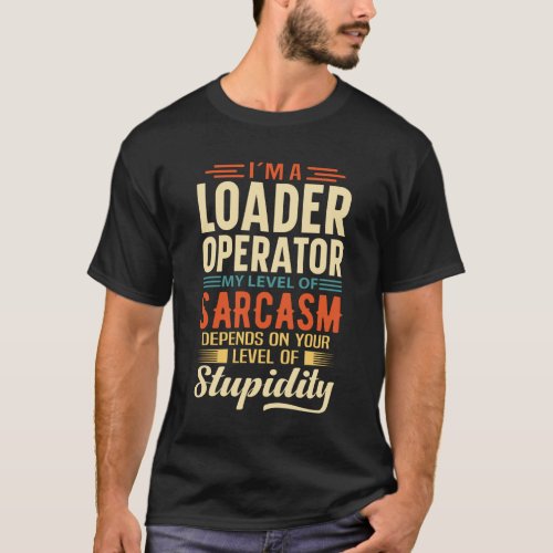 Im A Loader Operator T_Shirt