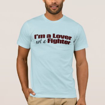 I'm A Lover Not A Fighter T-shirt by worldsfair at Zazzle