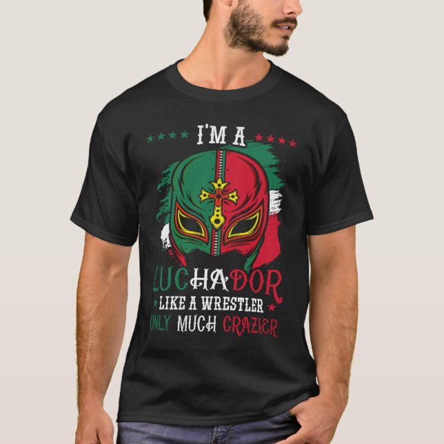 I'm A Luchador Like A Wrestler Only Much Crazier L T-Shirt (Front)