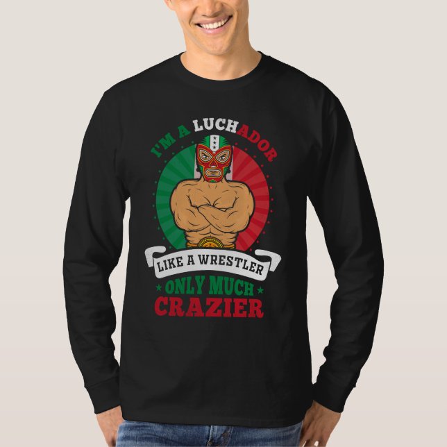 I'm A Luchador Like A Wrestler Only Much Crazier L T-Shirt (Front)