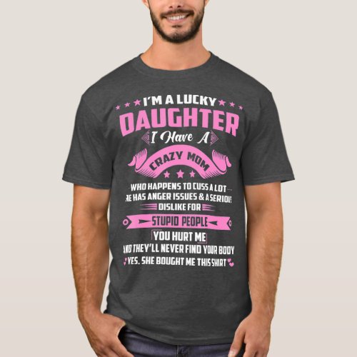 Im A Lucky Daughter I Have A Crazy Mom Funny Mom T_Shirt