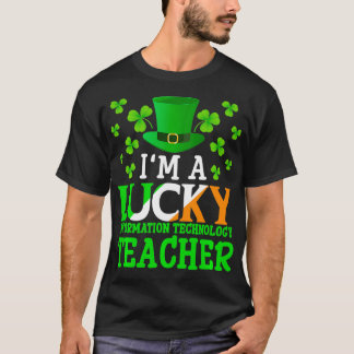 Im a Lucky Information Technology Teacher St Patri T-Shirt