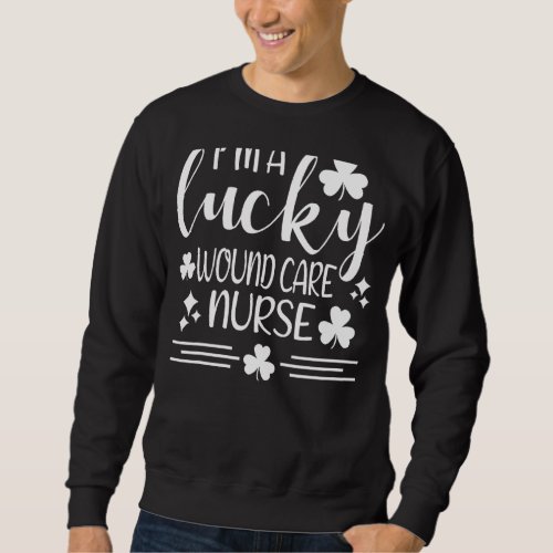 Im A Lucky Wound Care Nurse St Patricks Day Irish Sweatshirt