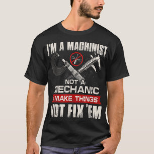 I'm A Machinist Not A Mechanic Proud CNC Machinist T-Shirt
