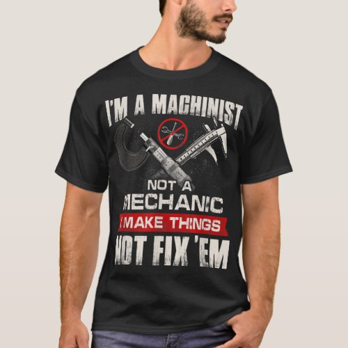 Im A Machinist Not A Mechanic Proud CNC Machinist T_Shirt