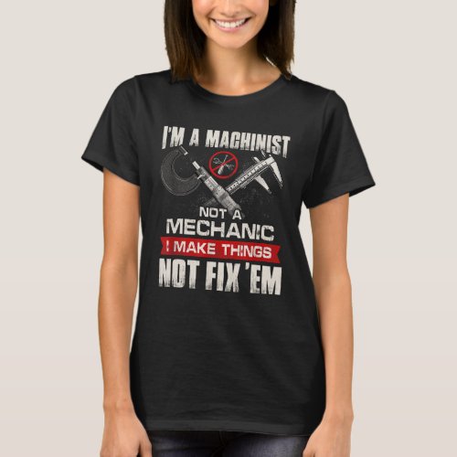 Im A Machinist Not A Mechanic Proud CNC Machinist T_Shirt