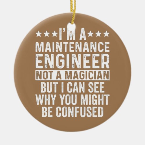 Im A Maintenance Engineer Not A Magician Funny Ceramic Ornament