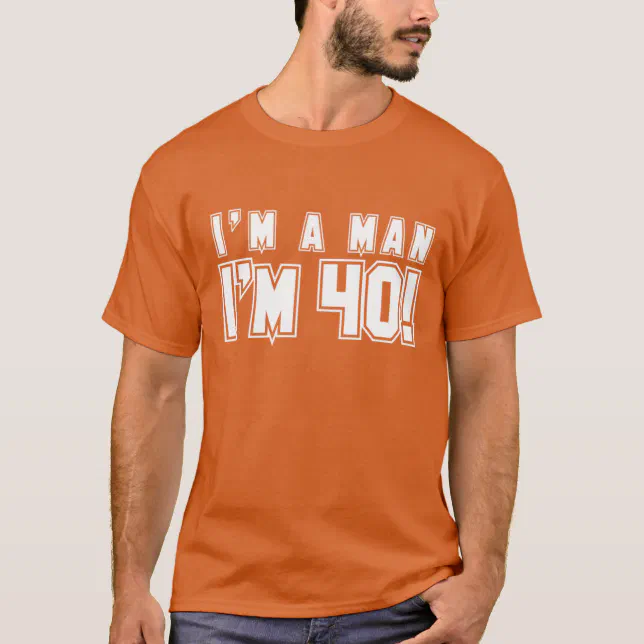 I'm a man I'm 40 shirt | Zazzle