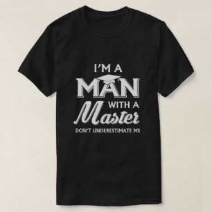 I'm A Man With A Masters Degree Graduation Gift T-Shirt