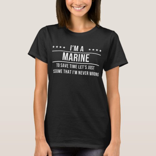 Im A Marine Assume Im Never Wrong T_Shirt